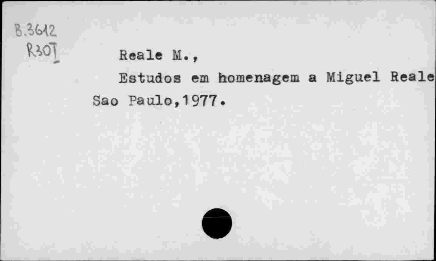 ﻿ПОД
Reale М.,
Estudos em homenagem a Miguel Reale Sao Paulo,1977.